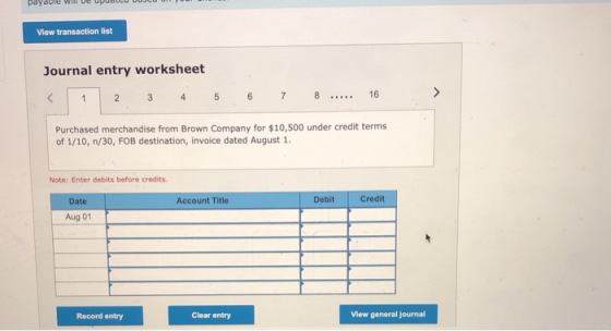 View transaction list Journal entry worksheet < 1 2 3 4 5 6 7 8 16 > Purchased merchandise from Brown Company for $10,500 und