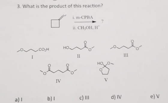 3. What is the product of this reaction? i. m-CPBA ії. СН,ОН, Н Но 0ссонной СОН но О- b) 1 с) и а) 1 d) IV e) V