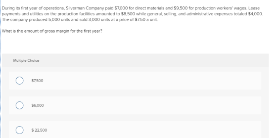 During its first year of operations, Silverman Company paid $7,000 for direct materials and $9,500 for production workers wa