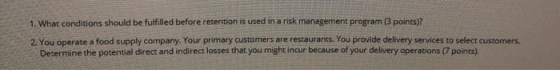 1. What conditions should be fulfilled before retention is used in a risk management program (3 points)? 2. You operate a foo