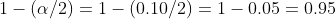 1 - (a/2) = 1 - (0.10/2) = 1 -0.05 = 0.95