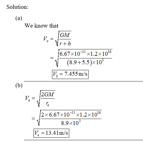 Solution: We know that GM r+h 6.67x101 x1.2x1016 (8.9+5.5)x 10 V7.455m/s 2GM 2x 6.67x10-11x1.2x106 8.9x103 V -13.41m/s