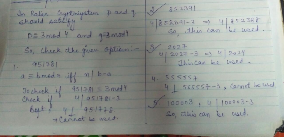 1 In Rabin Cryptosystem p and a should satisfy p= 3 mod 4 and q=3 mody So, check the given options - 951781 a = b modn iff nl