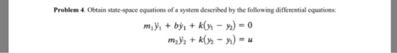 Problem 4. Obtain state-space equations of a system described by the following differential equations: mi b
