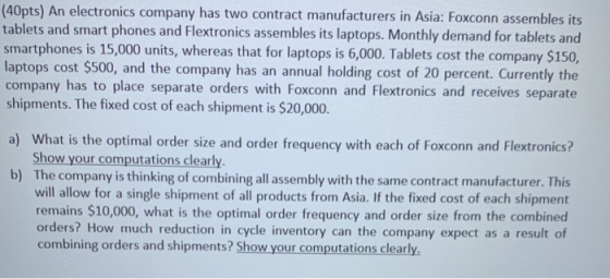 (40pts) An electronics company has two contract manufacturers in Asia: Foxconn assembles its tablets and smart phones and Fle