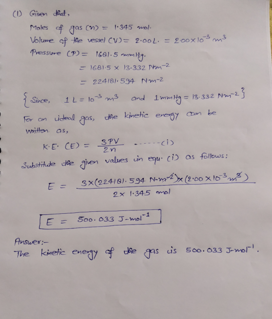 (1) Given that, Moles of gas (m) = 1.345 moli Volume of the vessel CV) = 2.00l. = 2.000 103 m3 Pressure (P) = 1601.5 mmHg. =