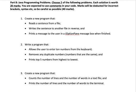 Part B: Java Programming Problems. Choose 2 of the following problems. Each solution is worth 20 marks. You are expected to u