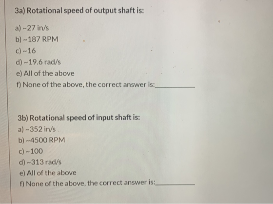 3a) Rotational speed of output shaft is: a)-27 in/s b) -187 RPM c) -16 d) 19.6 rad/s e) All of the above f) None of the above