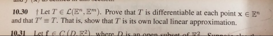10.30 Let T E L(En, Em). Prove that T is differentiable at each point x E E and that TT. That is, show that T is its own loca
