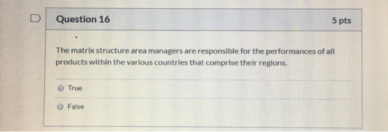 Question 16 5 pts The matrix structure area managers are responsible for the performances of all products within the various