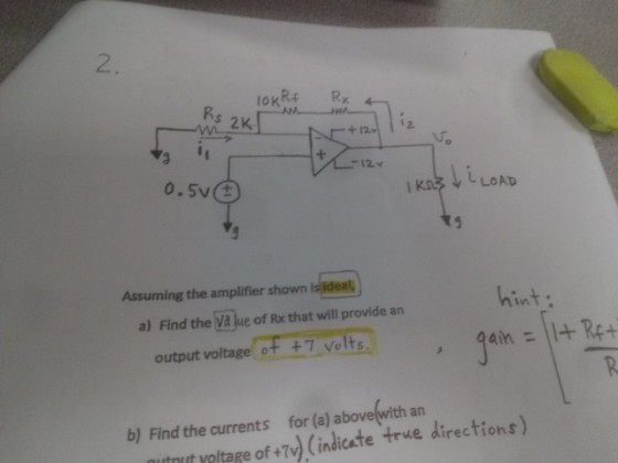 2. 2 + 12 L LOAD 0.5V(± Assuming the amplifier shown i hint a) Find the Va ue of Rx that will provide an output voltageGE+7-VoE gain , b) Find the currents for (a) above with an nutnut voltage of +7v) (indicate true directions