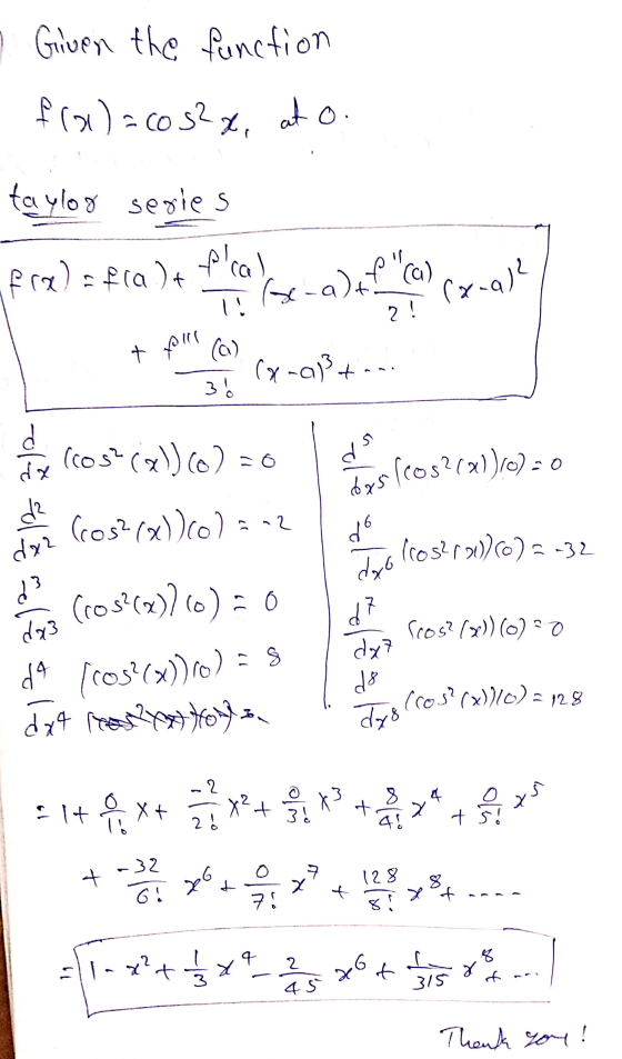 Given the function f(x) = cos2x, at o. taylor series fra) = f(a)t fcal Pca) Be-a) (x-a? 2! fill ()) + (y -a + 3 (costial]o)