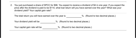 2. You just purchased a share of SPCC for $96. You expect to receive a dividend of $4 in one year. If you expect the price af