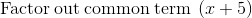 \mathrm{Factor\:out\:common\:term\:}\left(x+5\right)