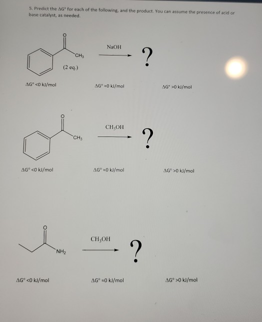 5. Predict the AGⓇ for each of the following and the product. You can assume the presence of acid or base catalyst, as needed