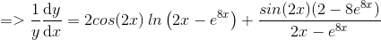 =>\frac{1}{y} \frac{\mathrm{d}y }{\mathrm{d} x}= 2cos(2x) \: ln \left (2x-e^{8x} \right )+ \frac{sin(2x) (2-8e^{8x})}{2x-e^{8x}}