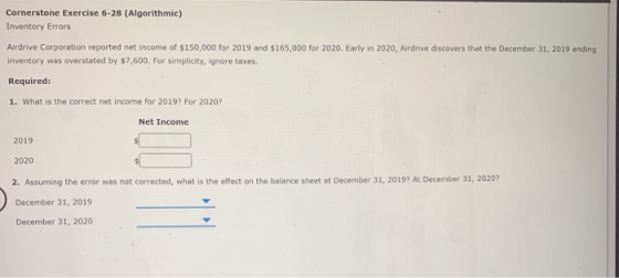 Cornerstone Exercise 6-28 (Algorithmic) Inventory Errors Airdrive Corporation reported net income of $150,000 for 2019 and $1