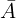 \large {\bar{A}