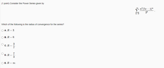 (1 point) Consider the Power Series given by n(7x - 1) 31 no Which of the following is the radius of convergence for the ser