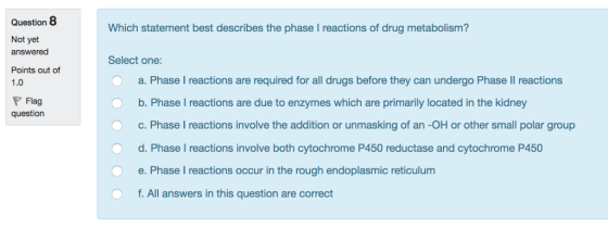 Question Not yet answered Points out of 1.0 Which statement best describes the phase I reactions of drug metabolism? Select o