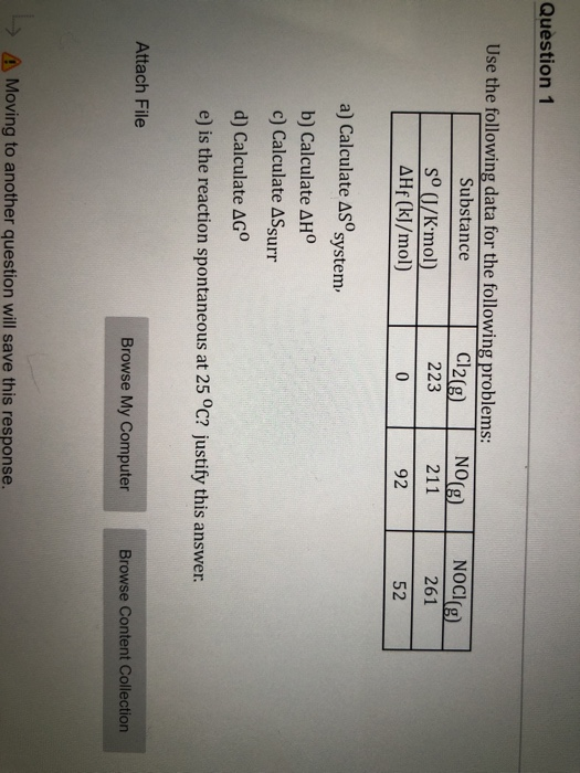 Question 1 Use the following data for the following problems: Substance Cl2(g) NO(g) Sº (J/K mol) 223 211 AHf (kJ/mol) 92 NOC