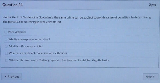 Question 24 2 pts Under the U.S. Sentencing Guidelines, the same crime can be subject to a wide range of penalties. In determ