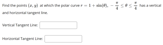 TT TT Find the points (x, y) at which the polar curve r = 1 + sin(e), 0 < has a vertical 4 4. and horizontal tangent line. Ve