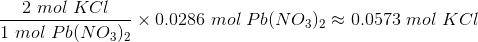 2 mol KCI x 0.0286 mol Pb(NO3)2 -0.0573 mol KCI 1 mol Pb(NO3)2