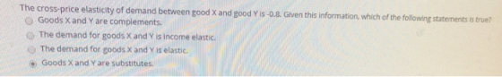 The cross-price elasticity of demand between good X and good Yis -0.8. Given this information, which of the following stateme