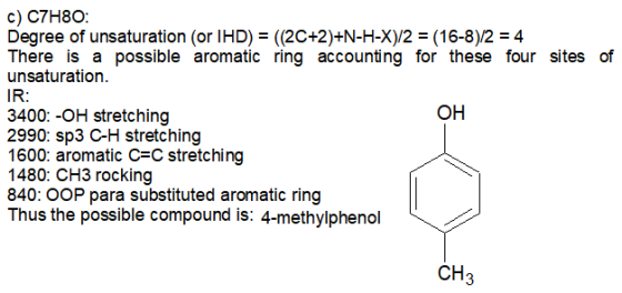 c) C7H80: Degree of unsaturation (or IHD) = ((2C+2)+N-H-X)/2 = (16-8)/2 = 4 There is a possible aromatic ring accounting for