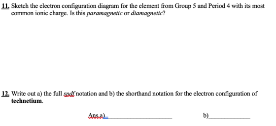 11. Sketch the electron configuration diagram for the element from Group 5 and Period 4 with its most common ionic charge. Is