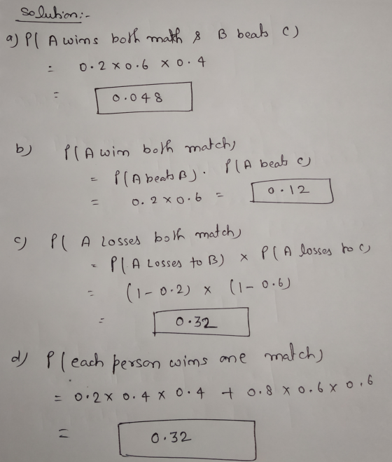 = 0.2 x 0.4 x 0.4 to.sxo. 6x0,6 solution: - a) Pl A wins both math & B beats c) 0.2 xo.6 xo. 4 0.048 b) PlA win both match, P