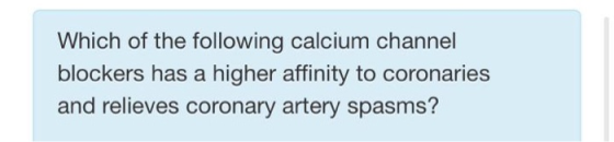 Which of the following calcium channel blockers has a higher affinity to coronaries and relieves coronary artery spasms?