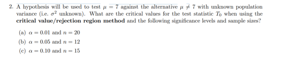 2. A hypothesis will be used to test u = 7 against the alternative u = 7 with unknown population variance (i.e. o2 unknown).