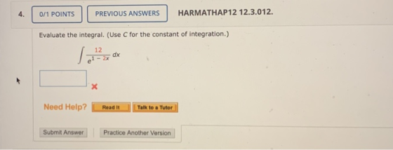 0/1 POINTS PREVIOUS ANSWERS HARMATHAP12 12.3.012. Evaluate the integral. (Use C for the constant of integration.) Need Help?