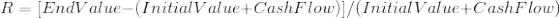 R = [End Value - (Initial Value + Cash Flow )] / (Initial Value + Cash Flow )