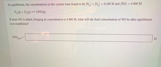 At equilibrium, the concentrations in this system were found to be [N,] = [0] = 0.100 M and (NO) = 0.600 M. NA (6) + O2() 2NO