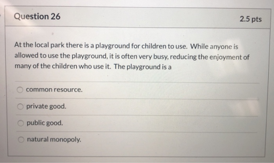 Question 26 2.5 pts At the local park there is a playground for children to use. While anyone is allowed to use the playgroun