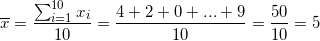 \small \overline{x}=\frac{\sum_{i=1}^{10}x_i}{10}=\frac{4+2+0+...+9}{10}=\frac{50}{10}=5