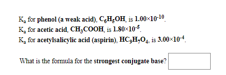 K, for phenol (a weak acid), CH,OH is 1.00×10-10 K, for acetic acid, CH,COOH is 1.80x10-5 K, for acetylsalicylic acid (aspiri