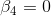 B4 = 0