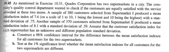 10.45 As mentioned in Exercise 10.31, Quadro Corporation has two supermarkets in a city. The com panys quality control depar