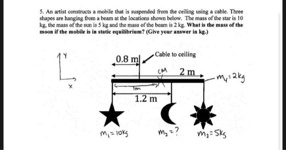 5. An artist constructs a mobile that is suspended from the ceiling using a cable. Three shapes are hanging from a beam at th