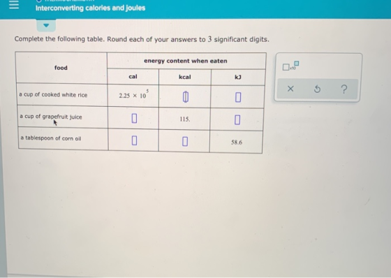 Interconverting calories and joules Complete the following table. Round each of your answers to 3 significant digits. energy