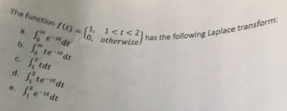 nsform The function f (t)= The function f(t)= 0 t < 21 has th 0 ooterwisej has the following Laplace trans d. Site-st dt 2 e-st dt