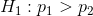 H_1:p_1>p_2