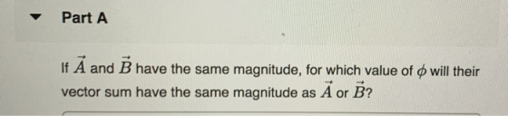 Part A If A and B have the same magnitude, for which value of o will their vector sum have the same magnitude as A or B?