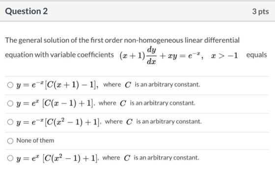 Question 2 3 pts The general solution of the first order non-homogeneous linear differential dy equation with variable coeffi
