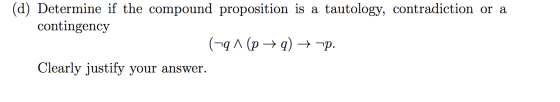 (d) Determine if the compound proposition is a tautology, contradiction or a contingency ( -1 (p + q) + np. Clearly justify y