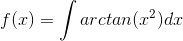f(x) = \int arctan(x^2 ) dx